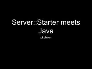 Server::Starter meets
Java
tokuhirom
 