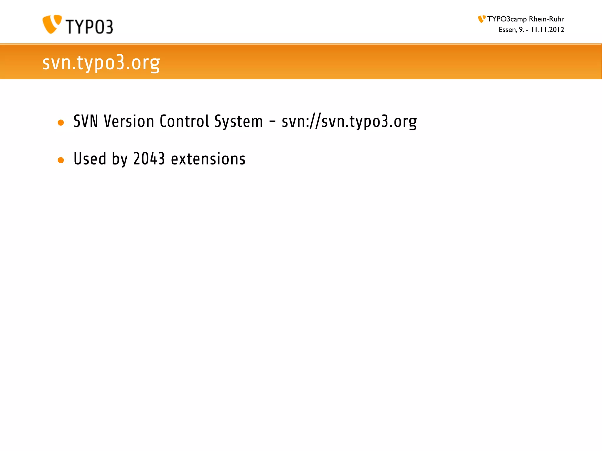 TYPO3camp Rhein-Ruhr
                                                         Essen, 9. - 11.11.2012



svn.typo3.org

 • SVN Version Control System - svn://svn.typo3.org

 • Used by 2043 extensions
 