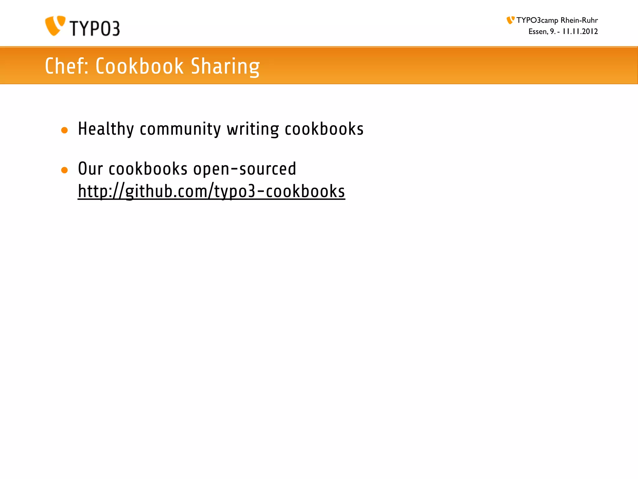 TYPO3camp Rhein-Ruhr
                                            Essen, 9. - 11.11.2012



Chef: Cookbook Sharing

 • Healthy community writing cookbooks

 • Our cookbooks open-sourced
   http://github.com/typo3-cookbooks
 