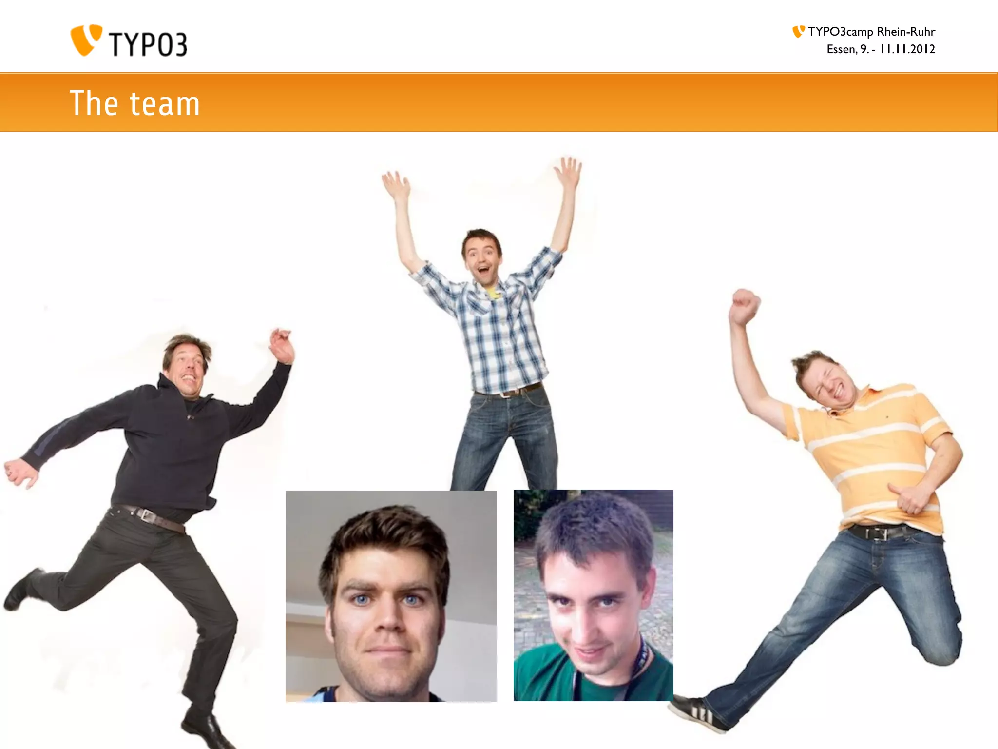 TYPO3camp Rhein-Ruhr
                                                          Essen, 9. - 11.11.2012



   The team

                                     Michael Stucki (Leader)




  Peter
Niederlag     Christian Trabold Fabien Udriot          Steffen Gebert
 