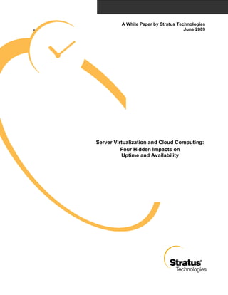 A White Paper by Stratus Technologies
                                         June 2009




    Server Virtualization and Cloud Computing:
              Four Hidden Impacts on
              Uptime and Availability
 