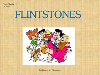 Die Figuren der Flintstones  Toita Abdulaeva 28.10.09 