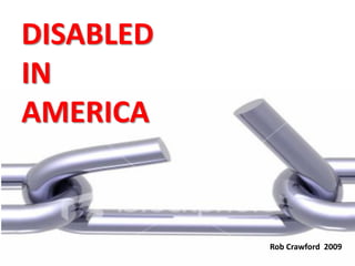 DISABLED
IN
AMERICA
Rob Crawford 2009
 