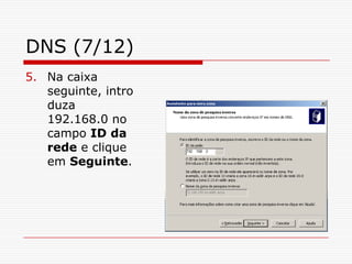 DNS (7/12)Na caixa seguinte, introduza 192.168.0 no campo ID da rede e clique em Seguinte.
