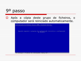 9º passoApós a cópia deste grupo de ficheiros, o computador será reiniciado automaticamente.
