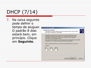 DHCP (7/14)Na caixa seguinte pode definir o tempo de aluguer. O padrão 8 dias estará bem, em princípio. Clique em Seguinte. 
