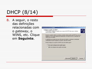 DHCP (8/14)A seguir, o resto das definições relacionadas com o gateway, o WINS, etc. Clique em Seguinte.