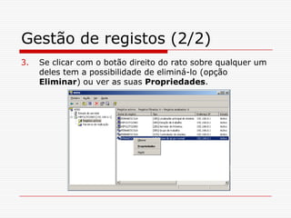 Gestão de registos (2/2)Se clicar com o botão direito do rato sobre qualquer um deles tem a possibilidade de eliminá-lo (opção Eliminar) ou ver as suas Propriedades.