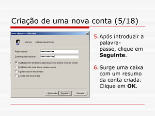 Criação de uma nova conta (5/18)Após introduzir a palavra-passe, clique em Seguinte.Surge uma caixa com um resumo da conta criada. Clique em OK. 