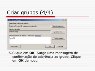 Criar grupos (4/4)Clique em OK. Surge uma mensagem de confirmação de aderência ao grupo. Clique em OK de novo.