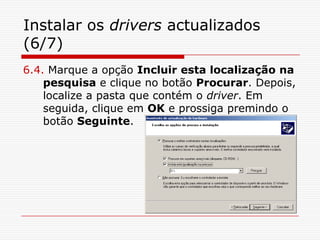 Instalar os drivers actualizados (6/7)6.4. Marque a opção Incluir esta localização na pesquisae clique no botão Procurar. Depois, localize a pasta que contém o driver. Em seguida, clique em OK e prossiga premindo o botão Seguinte.