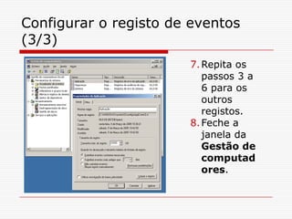 Configurar o registo de eventos (3/3)Repita os passos 3 a 6 para os outros registos.Feche a janela da Gestão de computadores.
