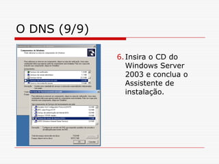 O DNS (9/9)Insira o CD do Windows Server 2003 e conclua o Assistente de instalação. 