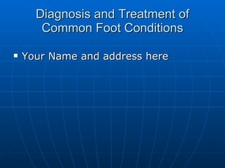 Diagnosis and Treatment of Common Foot Conditions ,[object Object]