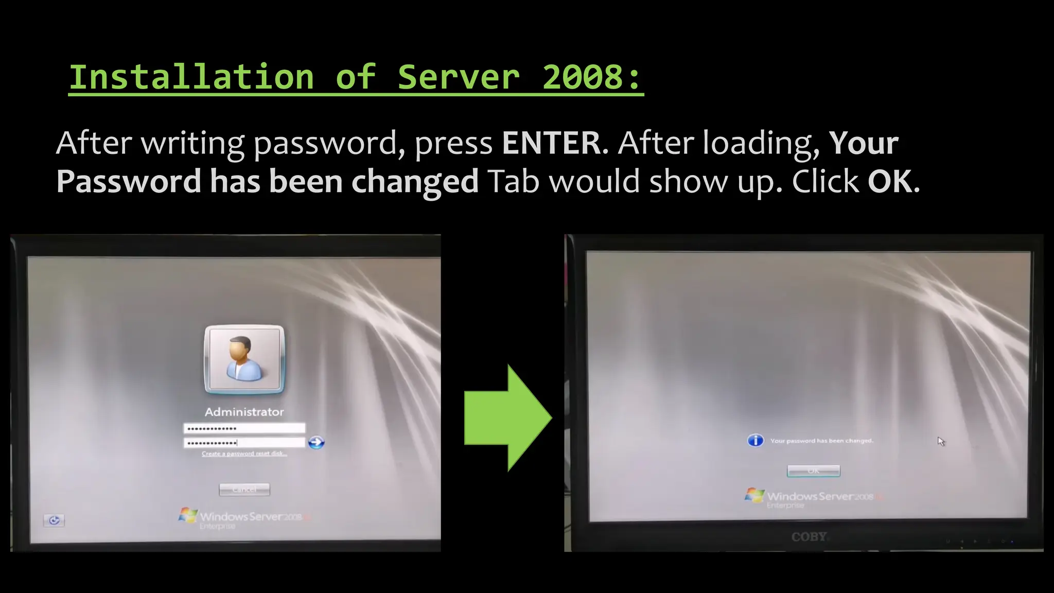 Installation of Server 2008:
After writing password, press ENTER. After loading, Your
Password has been changed Tab would show up. Click OK.
 