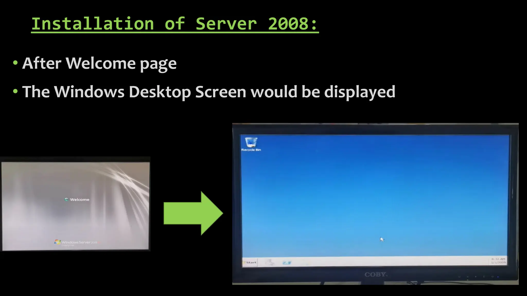 Installation of Server 2008:
• After Welcome page
• The Windows Desktop Screen would be displayed
 