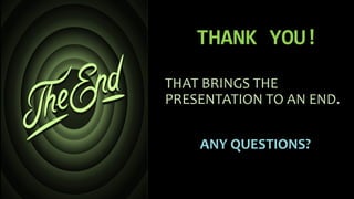 THANK YOU!
THAT BRINGS THE
PRESENTATION TO AN END.
ANY QUESTIONS?
 