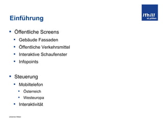 Einführung Öffentliche Screens Gebäude Fassaden Öffentliche Verkehrsmittel Interaktive Schaufenster Infopoints Steuerung Mobiltelefon Österreich Westeuropa Interaktivität 