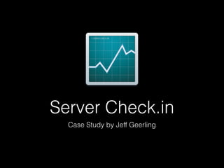 Server Check.in
Case Study by Jeff Geerling
 