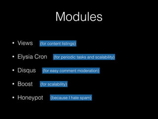 Modules
• Views
• Elysia Cron
• Disqus
• Boost
• Honeypot
(for content listings)
(for periodic tasks and scalability)
(for easy comment moderation)
(for scalability)
(because I hate spam)
 