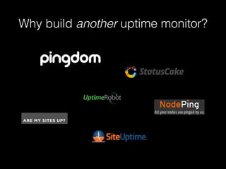 Why build another uptime monitor?
 