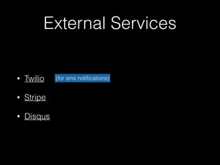 External Services
• Twilio
• Stripe
• Disqus
(for sms notiﬁcations)
 