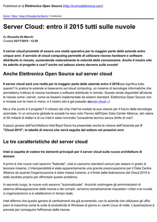 Published on L'Elettronica Open Source (http://it.emcelettronica.com)


Home > Blog > blog di Rossella De Marchi > Contenuto




Server Cloud: entro il 2015 tutti sulle nuvole
By Rossella De Marchi
Created 02/11/2010 - 12:50


Il server cloud promette di essere una realtà operativa per la maggior parte delle aziende entro
cinque anni. Il servizio di cloud computing permette di utilizzare risorse hardware e software
distribuite in remoto, aumentando notevolmente la velocità della connessione. Anche il nostro sito
ha aderito al progetto e così? anche noi adesso siamo davvero sulle nuvole!


Anche Elettronica Open Source sul server cloud

Il server cloud sarà una realtà per la maggior parte delle aziende entro il 2015   . Cosa significa tutto
questo? In pratica le aziende si baseranno sul cloud computing, un insieme di tecnologie informatiche che
permettono l'utilizzo di risorse hardware o software distribuite in remoto. Questo rende disponibili all'utente
le risorse come i server, come se fossero implementate da sistemi standard. Elettronica Open Source non
è rimasta con le mani in mano, e il nostro sito è già passato alserver cloud [1]!

Ma a che punto è il progetto? Il colosso dei chip Intel ha svelato la sua visione per il futuro della tecnologia
aziendale. In un annuncio globale la società ha reso noto l?avvio dell'Open Data Center Alliance, del valore
di 50 miliardi di dollari e di cui Intel è stata nominata "consulente tecnico senza diritto di voto".

Il pezzo grosso dell?architettura Intel Boyd Davis ha presentato anche la visione dell?azienda per il
"Cloud 2015", la tabella di marcia che verrà seguita dal settore nei prossimi anni     .


Le tre caratteristiche del server cloud

Intel si aspetta di vedere tre elementi principali per il server cloud sulle nuove architetture di
domani.

Il primo è che nuove nubi saranno "federate", cioè si useranno standard comuni per essere in grado di
lavorare insieme. L'interoperabilità è stata apparentemente una grande preoccupazione per il Data Centre
Alliance da quando l'organizzazione è stata messa insieme, e il limite della federazione del Cloud 2015 è
stato studiato proprio per affrontare questo problema.

In secondo luogo, le nuove nubi saranno "automatizzate". Anziché costringere gli amministratori di
sistema all'assegnazione delle risorse e dei compiti, verranno semplicemente impostato i criteri e le nuvole
si organizzeranno e si adatteranno in tempo reale.

Intel afferma che questo genere di cambiamenti sta già avvenendo, con le aziende che utilizzano gli uffici
pieni di macchine come le suite di produttività di Windows di giorno e i centri Linux di notte. L'automazione è
prevista per conseguire l'efficienza delle risorse.
 