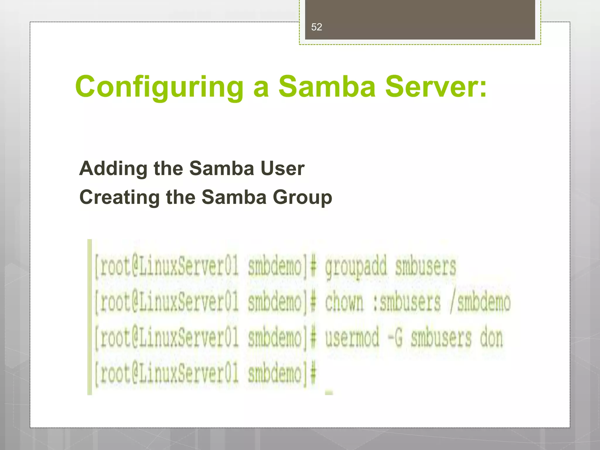 Configuring a Samba Server:
Adding the Samba User
Creating the Samba Group
52
 