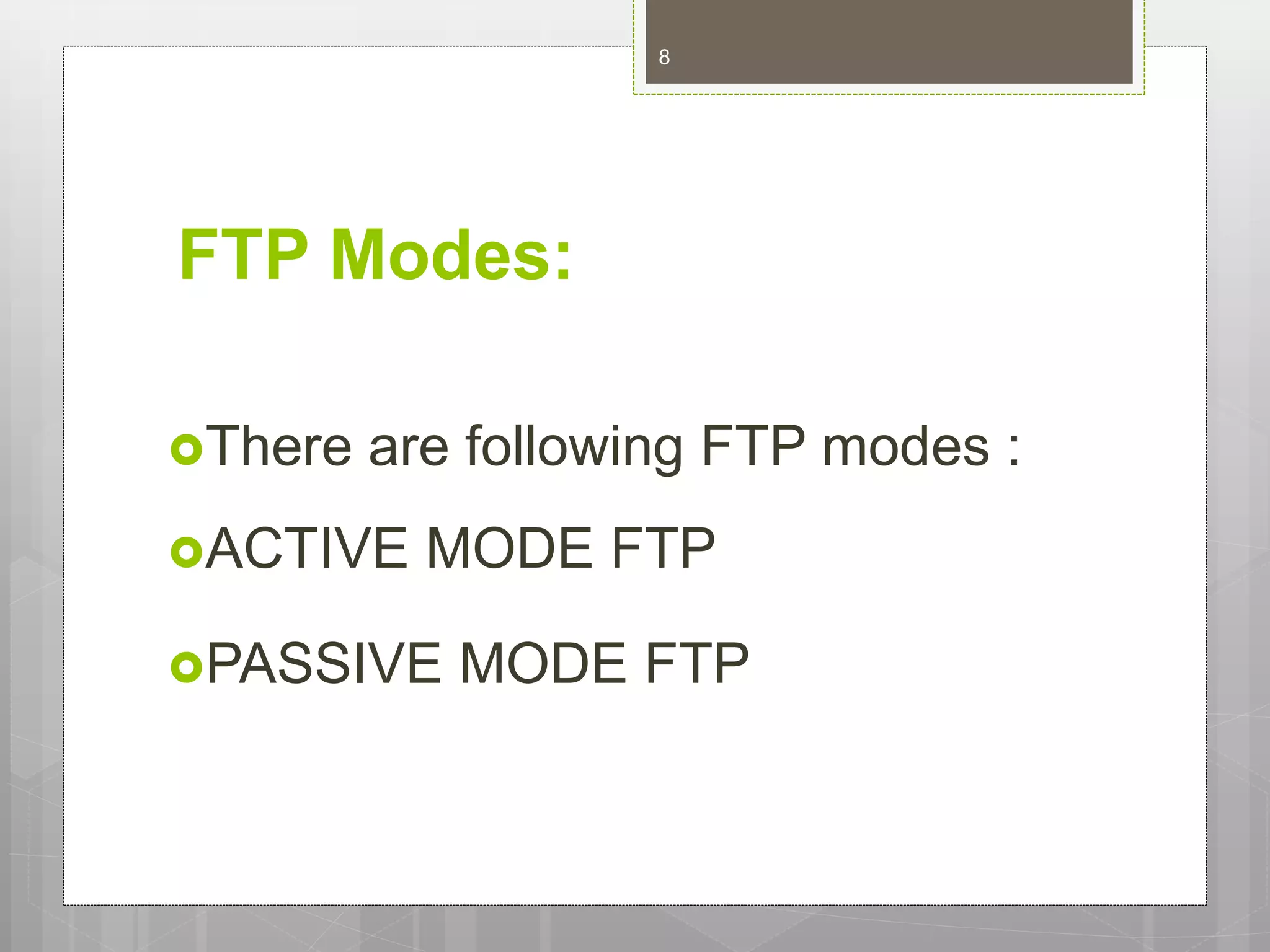 FTP Modes:
There are following FTP modes :
ACTIVE MODE FTP
PASSIVE MODE FTP
8
 