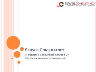 SERVER CONSULTANCY 
IT Support & Consultancy Services UK 
http://www.serverconsultancy.co.uk/ 
 