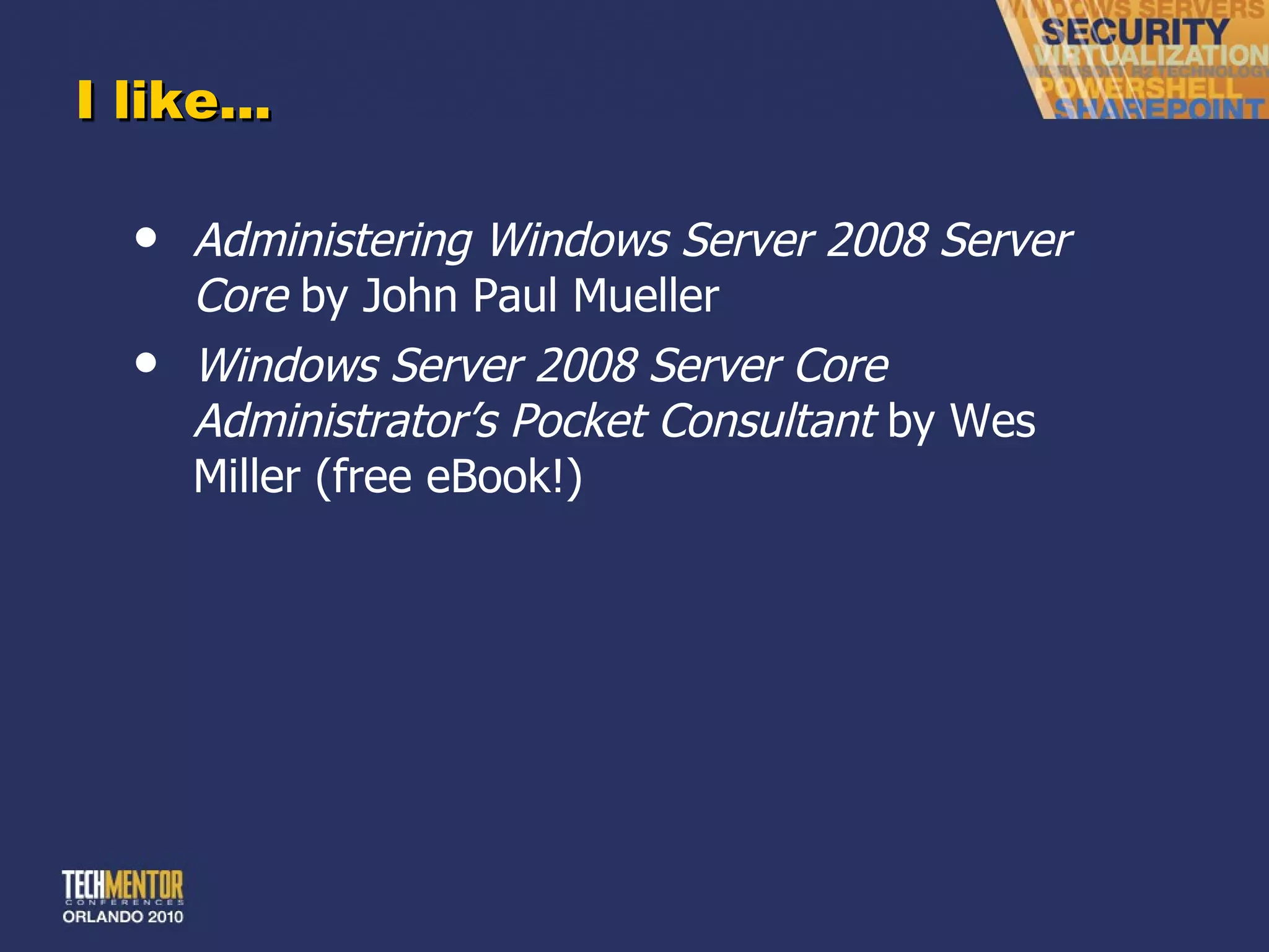 I like... Administering Windows Server 2008 Server Core  by John Paul Mueller Windows Server 2008 Server Core Administrator ’s Pocket Consultant  by Wes Miller (free eBook!) 