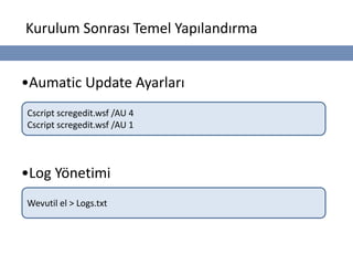 Kurulum Sonrası Temel Yapılandırma


•Aumatic Update Ayarları
Cscript scregedit.wsf /AU 4
Cscript scregedit.wsf /AU 1




•Log Yönetimi
Wevutil el > Logs.txt
 