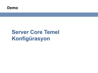 Demo




 Server Core Temel
 Konfigürasyon
 