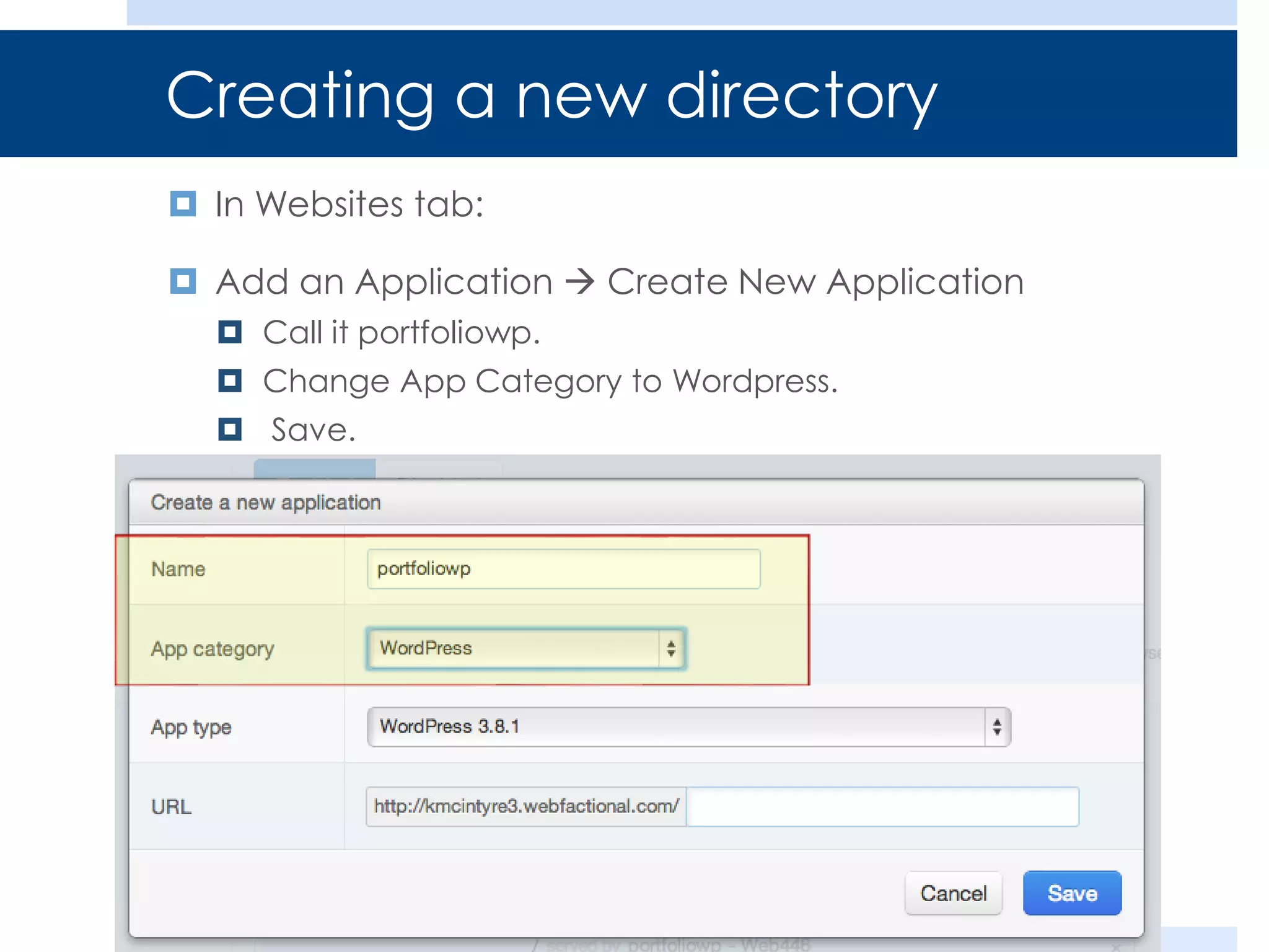 Creating a new directory
 In Websites tab:
 Add an Application  Create New Application
 Call it portfoliowp.
 Change App Category to Wordpress.
 Save.

 