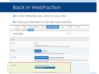 Back in WebFaction
 In the Websites tab, click on your site.
 Add your domain to the Domains section.
 