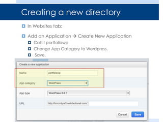 Creating a new directory
 In Websites tab:
 Add an Application  Create New Application
 Call it portfoliowp.
 Change App Category to Wordpress.
 Save.
 