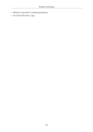Windows Networking


• O'Reilly's Using Samba6 is another good reference.
• The Ubuntu Wiki Samba 7 page.




                                               226
 
