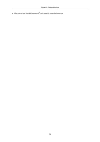 Network Authentication


• Also, there is a list of Ubuntu wiki8 articles with more information.




                                                   79
 