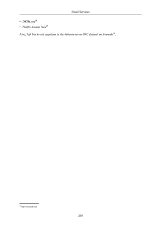 Email Services


• DKIM.org28
• Postfix Amavis New29

Also, feel free to ask questions in the #ubuntu-server IRC channel on freenode30.




30
     http://freenode.net



                                                 205
 