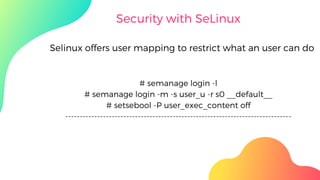 Security with SeLinux
# semanage login -l
# semanage login -m -s user_u -r s0 __default__
# setsebool -P user_exec_content off
------------------------------------------------------------------------------
Selinux offers user mapping to restrict what an user can do
 