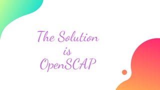 The Solution
is
OpenSCAP
 