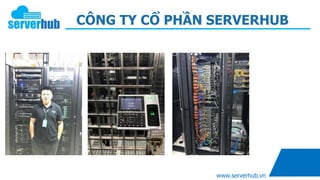 CÔNG TY CỔ PHẦN SERVERHUB
www.serverhub.vn
 