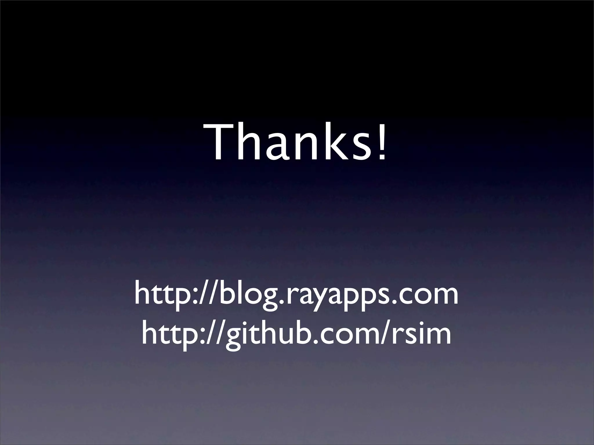 Thanks! http://blog.rayapps.com http://github.com/rsim 