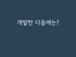 개발한 다음에는?
 