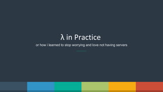 λ in Practice
or how i learned to stop worrying and love not having servers
 