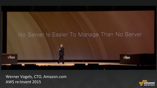 Werner	Vogels,	CTO,	Amazon.com	
AWS	re:Invent	2015	
 