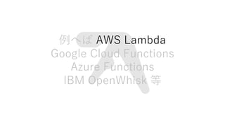 ؤ AWS Lambda
Google Cloud Functions
Azure Functions
IBM OpenWhisk 
 