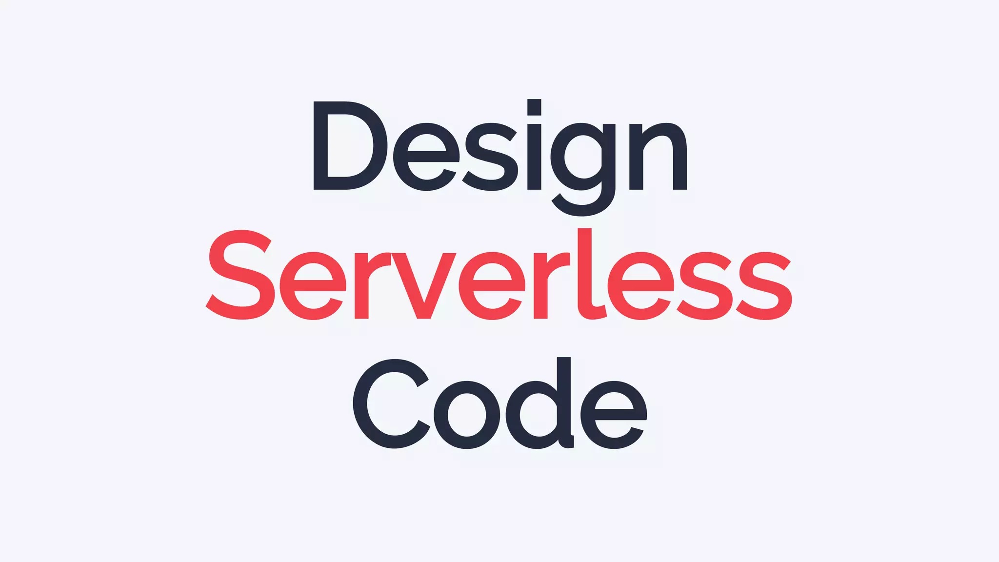 Design
Serverless
Code
 