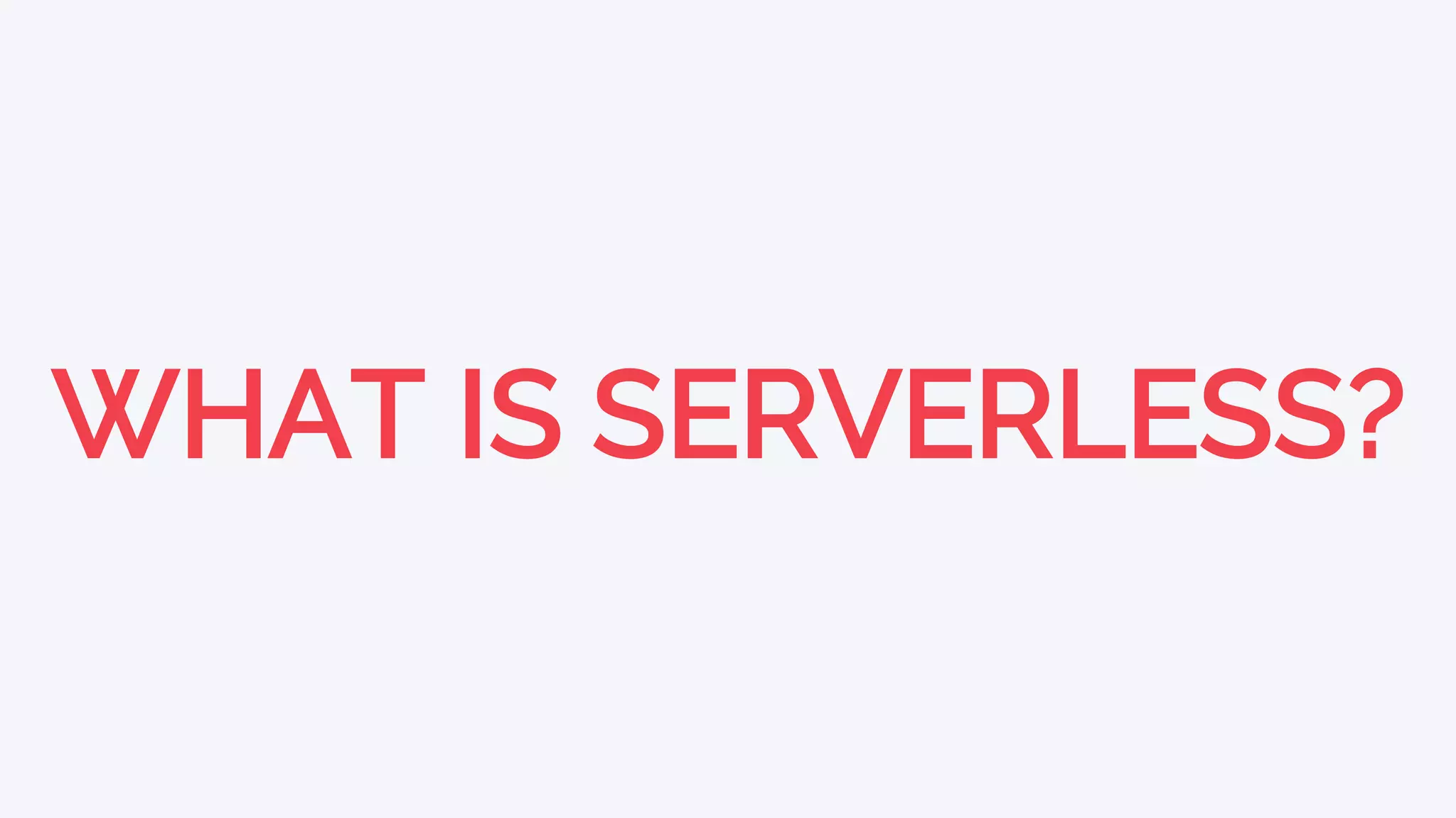 WHAT IS SERVERLESS?
 