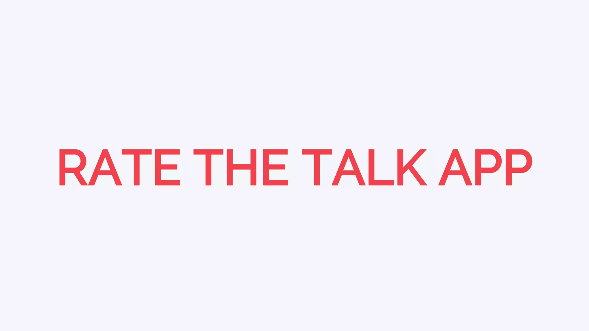 RATE THE TALK APP
 